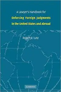 A Lawyer's Handbook for Enforcing Foreign Judgments in the United States and Abroad