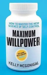 Maximum Willpower: How to master the new science of self-control (Repost)