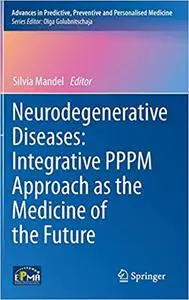 Neurodegenerative Diseases: Integrative PPPM Approach as the Medicine of the Future