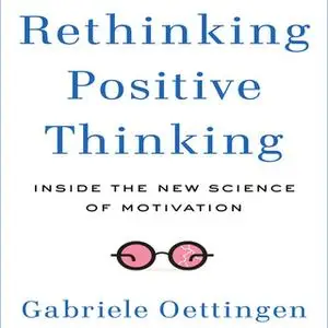 «Rethinking Positive Thinking: Inside the New Science of Motivation» by Gabriele Oettingen