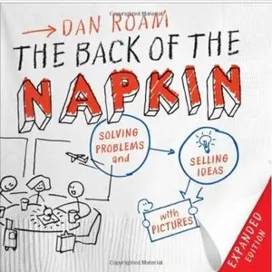 The Back of the Napkin (Expanded Edition): Solving Problems and Selling Ideas with Pictures (Repost)