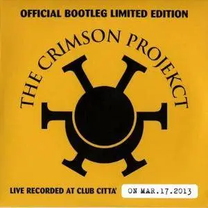 The Crimson Projekct - Official Bootleg Limited Edition: Live Recorded At Club Citta' On Mar.17.2013  (2013)