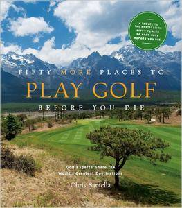 Fifty More Places to Play Golf Before You Die: Golf Experts Share the World's Greatest Destinations (repost)