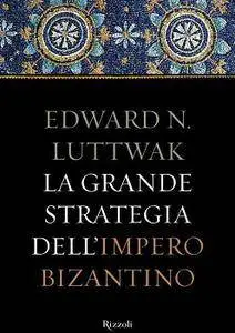 Edward N. Luttwak - La grande strategia dell'Impero Bizantino