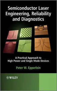Semiconductor Laser Engineering, Reliability and Diagnostics: A Practical Approach to High Power and Single Mode Devices