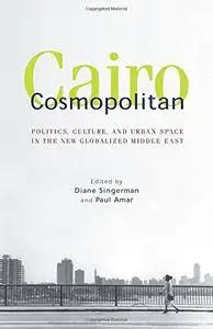 Cairo Cosmopolitan: Politics, Culture, and Urban Space in the New Middle East