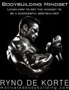 Bodybuilding Mindset - Learn how to get the mindset to be a successful bodybuilder