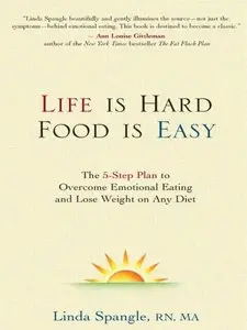 Life is Hard, Food is Easy: The 5-Step Plan to Overcome Emotional Eating and Lose Weight on Any Diet