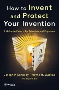 How to Invent and Protect Your Invention: A Guide to Patents for Scientists and Engineers (repost)