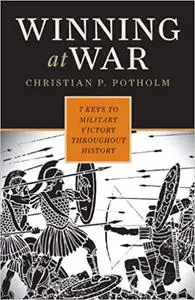 Winning at War: Seven Keys to Military Victory throughout History