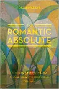 The Romantic Absolute: Being and Knowing in Early German Romantic Philosophy, 1795-1804