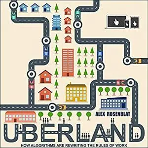 Uberland: How Algorithms Are Rewriting the Rules of Work [Audiobook]