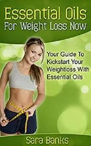Essential Oils For Weight Loss: Your Guide To Kickstart Your Weight Loss With Essential Oils
