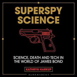 Superspy Science: Science, Death and Tech in the World of James Bond [Audiobook]