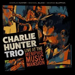 Charlie Hunter - Charlie Hunter Trio Live at the Memphis Music Mansion (feat. George Sluppick & Michael Blake) (2021) [24/44]