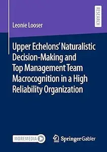 Upper Echelons’ Naturalistic Decision-Making and Top Management Team Macrocognition in a High Reliability Organization