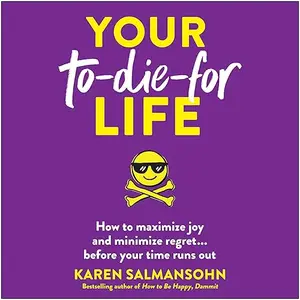 Your to-Die-for Life: How to Maximize Joy and Minimize Regret . . . Before Your Time Runs Out [Audiobook]