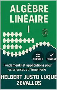 ALGÈBRE LINÉAIRE I: Fondements et applications pour les sciences et l’ingénierie (Licence en Mathématiques)