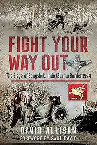 Fight Your Way Out: The Siege of Sangshak, India/Burma Border, 1944