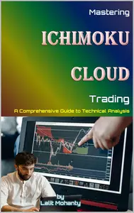 Mastering Ichimoku Cloud Trading: A Comprehensive Guide to Technical Analysis by Lalit Mohanty