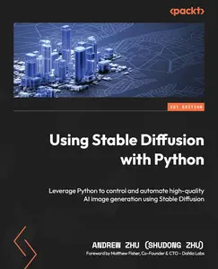 Using Stable Diffusion with Python: Leverage Python to control and automate high-quality AI image generation