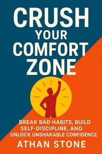 Crush Your Comfort Zone: Break Bad Habits, Build Self-Discipline, and Unlock Unshakable Confidence