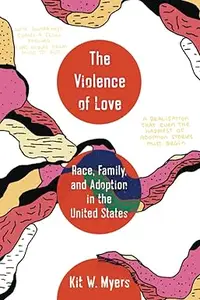 The Violence of Love: Race, Family, and Adoption in the United States