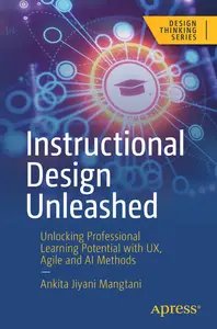 Instructional Design Unleashed: Unlocking Professional Learning Potential with Ux, Agile and AI Methods