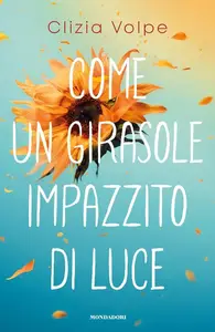 Clizia Volpe - Come un girasole impazzito di luce