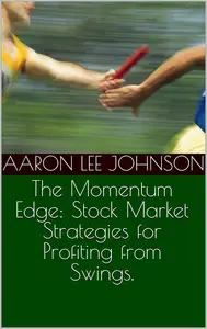 The Momentum Edge: Stock Market Strategies for Profiting from Swings