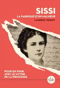 Laurène Vernet, "Sissi, la fabrique d'un malheur : Pour en finir avec le mythe de la princesse"