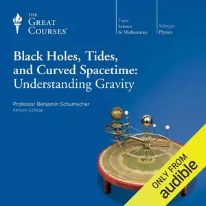 Black Holes, Tides, and Curved Spacetime: Understanding Gravity [TTC Audio]