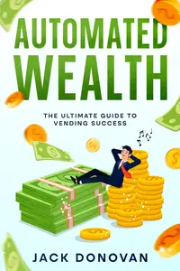 Automated Wealth: The Ultimate Guide to Vending Success