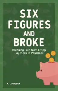 Six Figures and Broke: Breaking Free from Living Paycheck to Paycheck