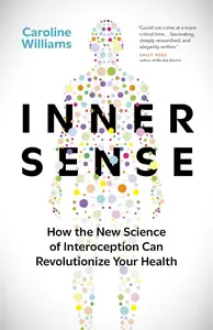 Inner Sense: How the New Science of Interoception Can Revolutionize Your Health
