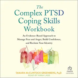 The Complex PTSD Coping Skills Workbook: An Evidence-Based Approach to Manage Fear and Anger