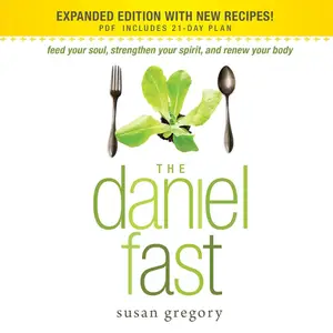 The Daniel Fast: Feed Your Soul, Strengthen Your Spirit, and Renew Your Body