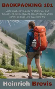 Backpacking 101: A Comprehensive Guide for Beginners and experienced hikers, covering gear, Preparing Meals, safety