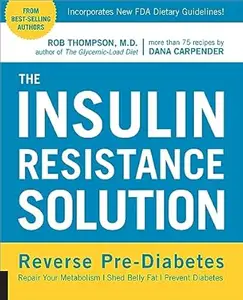 The Insulin Resistance Solution: Reverse Pre-Diabetes, Repair Your Metabolism, Shed Belly Fat, Prevent Diabetes