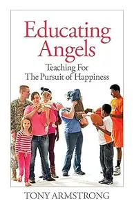 Educating Angels: Teaching for the Pursuit of Happiness (Volume 9)