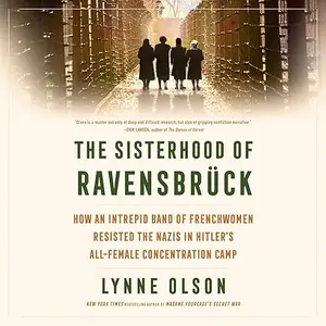 The Sisterhood of Ravensbrück: How an Intrepid Band of Frenchwomen Resisted the Nazis in Hitler's All-Female [Audiobook]
