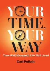 Your Time, Your Way: Time Well Managed, Life Well Lived