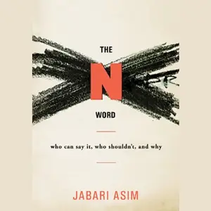 The N Word: Who Can Say It, Who Shouldn't, and Why [Audiobook]