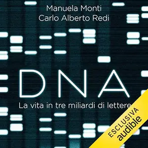 «DNA: La vita in tre miliardi di lettere» by Carlo Alberto Redi, Manuela Monti