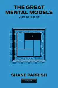 The Great Mental Models, Volume 4: Economics and Art (The Great Mental Models)