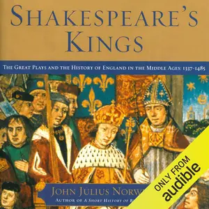 Shakespeare's Kings: The Great Plays and the History of England in the Middle Ages: 1337-1485