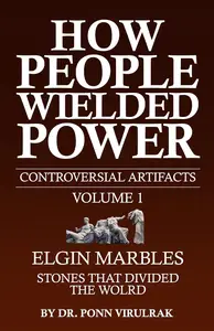 How People Wielded Power Controversial Artifacts Series Volume 1: Elgin Marbles