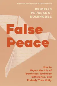 False Peace: How to Reject the Lie of Sameness, Embrace Difference, and Embody True Unity
