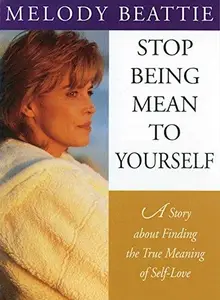 Stop Being Mean to Yourself: A Story About Finding The True Meaning of Self-Love