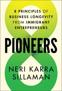 Pioneers: 8 Principles of Business Longevity from Immigrant Entrepreneurs